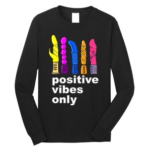 Positive Vibes Only Dick Sex Toy Funny Sex Joke Adult Long Sleeve Shirt