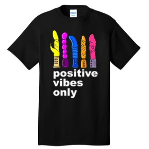 Positive Vibes Only Dick Sex Toy Funny Sex Joke Adult Tall T-Shirt