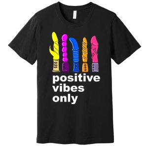 Positive Vibes Only Dick Sex Toy Funny Sex Joke Adult Premium T-Shirt