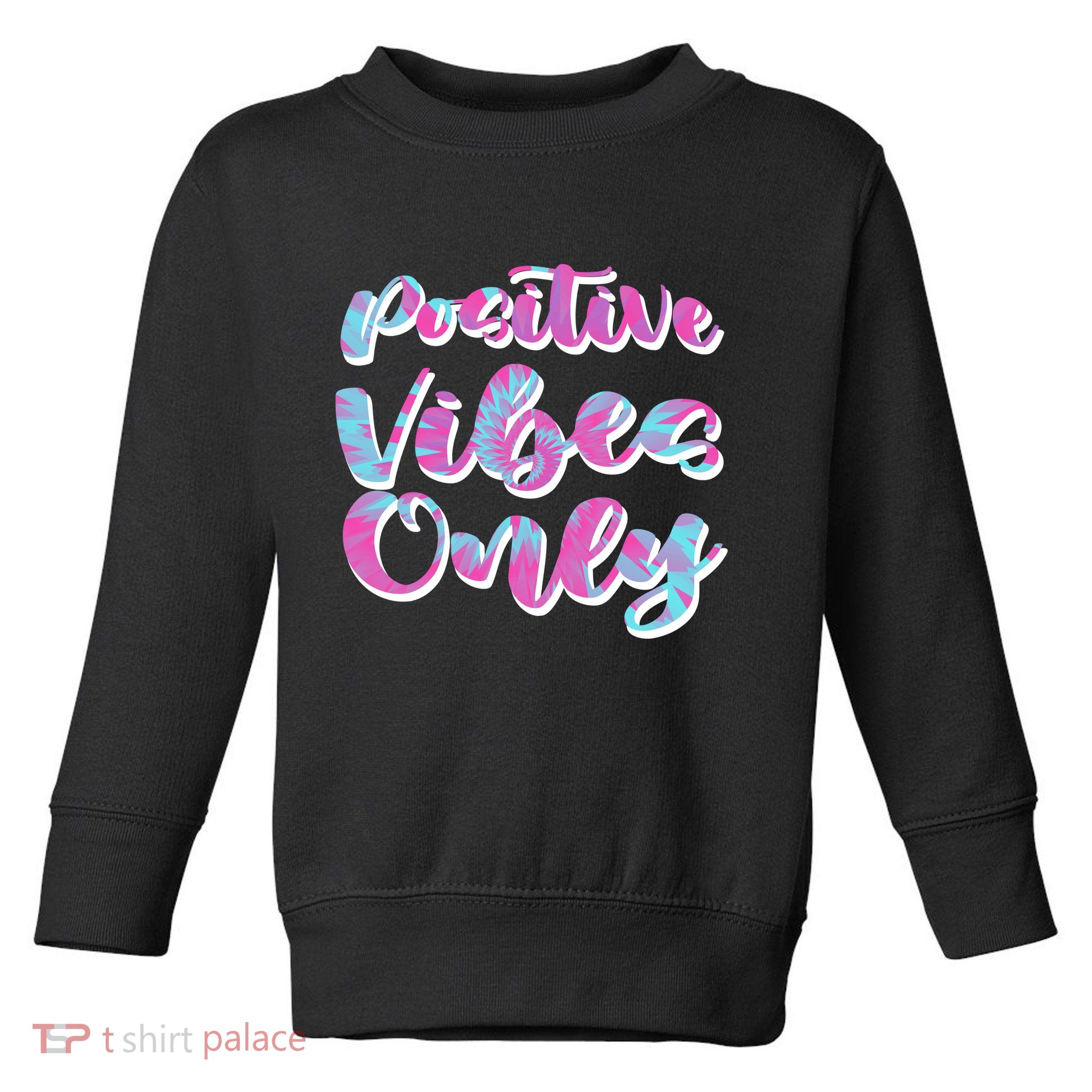 Positive Vibes Only Fun Quote Toddler Sweatshirt