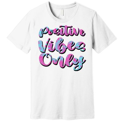 Positive Vibes Only Fun Quote Premium T-Shirt