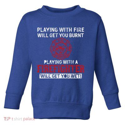 Playing With A Firefighter Will Get You Wet Gift For Fire Cool Gift Toddler Sweatshirt