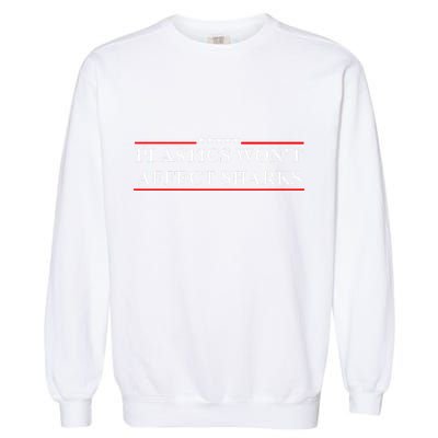 Plastics Won’T Affect Sharks Trump Marine Concerns Funny Garment-Dyed Sweatshirt