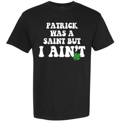 Patrick Was A Saint But I Aint Funny St Patricks Day Garment-Dyed Heavyweight T-Shirt
