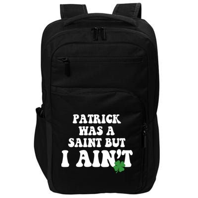 Patrick Was A Saint But I Aint Funny St Patricks Day Impact Tech Backpack
