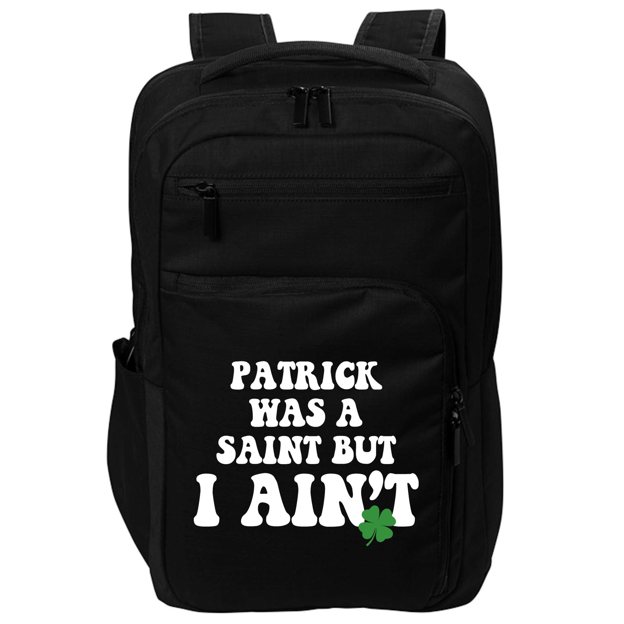 Patrick Was A Saint But I Aint Funny St Patricks Day Impact Tech Backpack