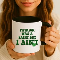 Patrick Was A Saint But I Aint Funny St Patricks Day Mug