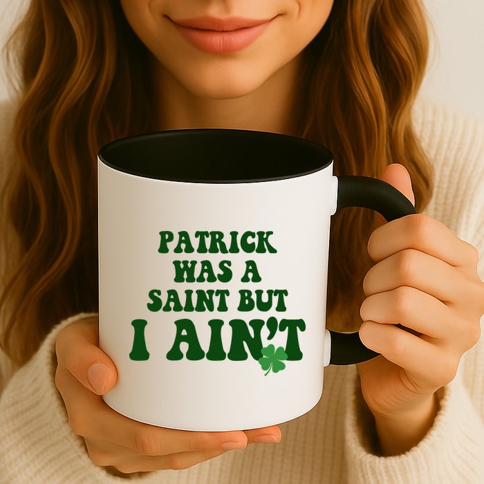 Patrick Was A Saint But I Aint Funny St Patricks Day Mug