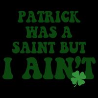 Patrick Was A Saint But I Aint Funny St Patricks Day Mug