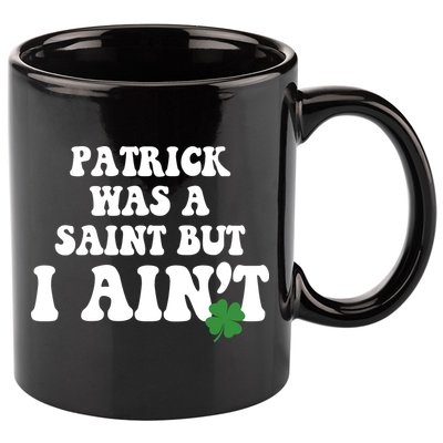 Patrick Was A Saint But I Aint Funny St Patricks Day 11oz C Handle Ceramic Mug