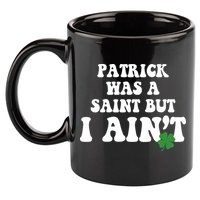 Patrick Was A Saint But I Aint Funny St Patricks Day 11oz C Handle Ceramic Mug