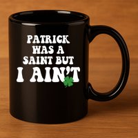 Patrick Was A Saint But I Aint Funny St Patricks Day 11oz C Handle Ceramic Mug