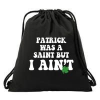 Patrick Was A Saint But I Aint Funny St Patricks Day Drawstring Bag