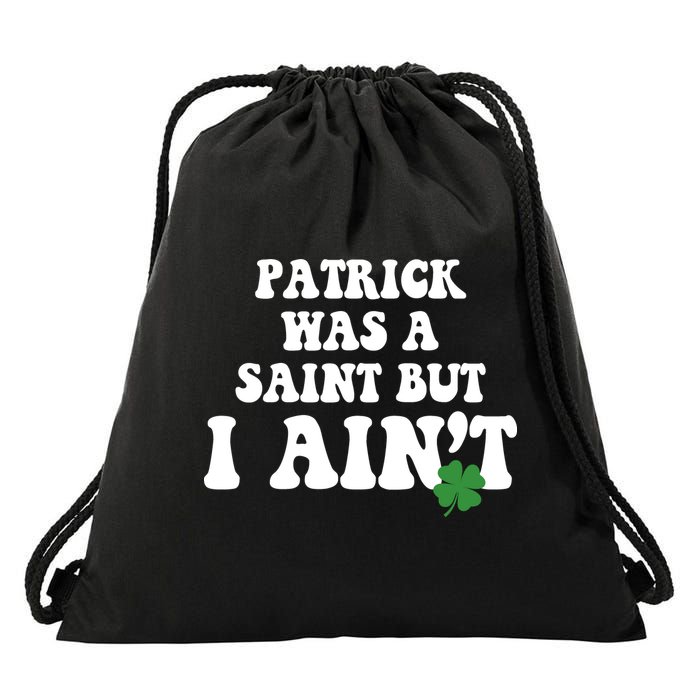 Patrick Was A Saint But I Aint Funny St Patricks Day Drawstring Bag