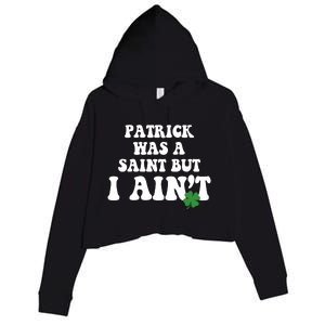 Patrick Was A Saint But I Aint Funny St Patricks Day Crop Fleece Hoodie