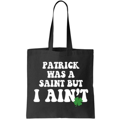 Patrick Was A Saint But I Aint Funny St Patricks Day Bag