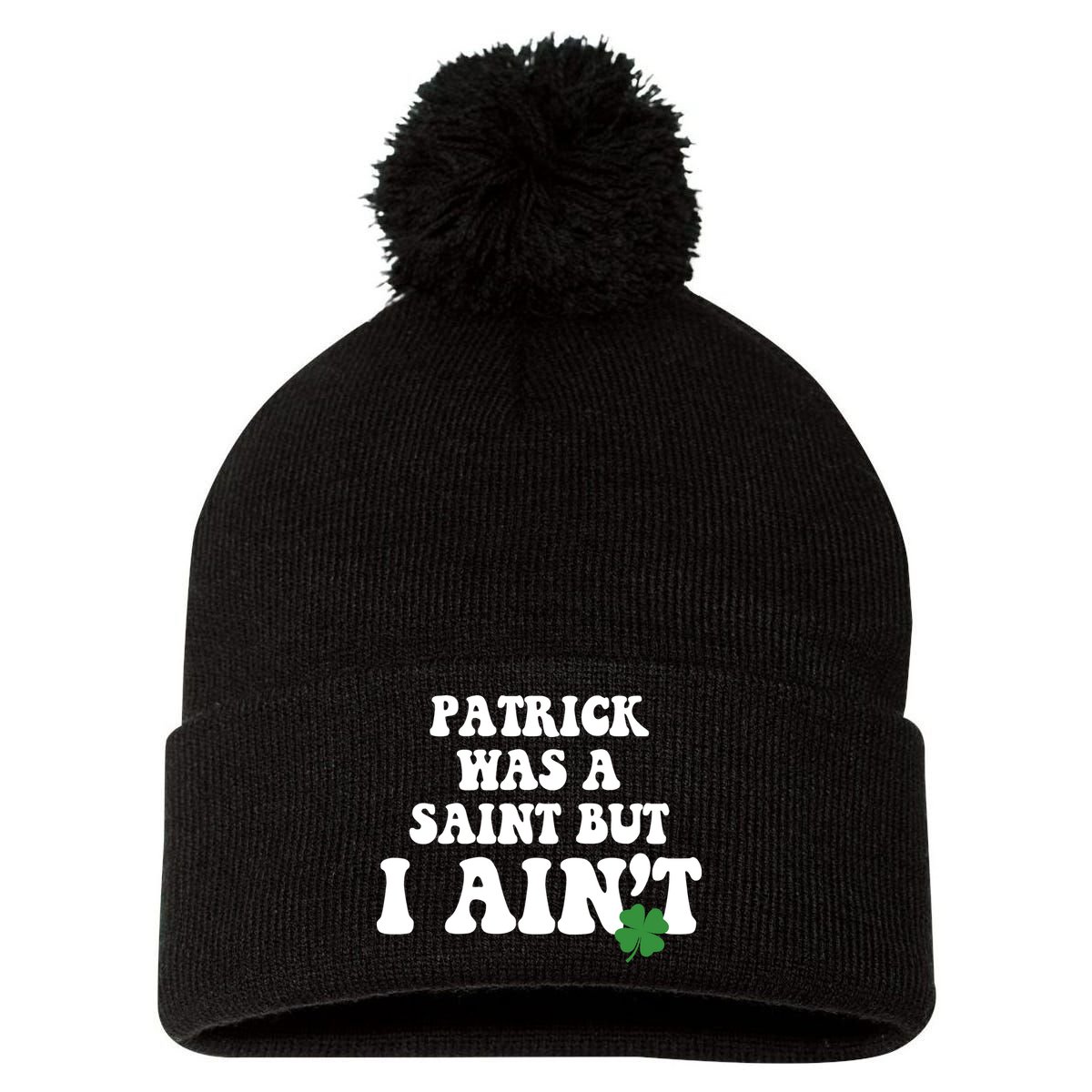 Patrick Was A Saint But I Aint Funny St Patricks Day Pom Pom 12in Knit Beanie