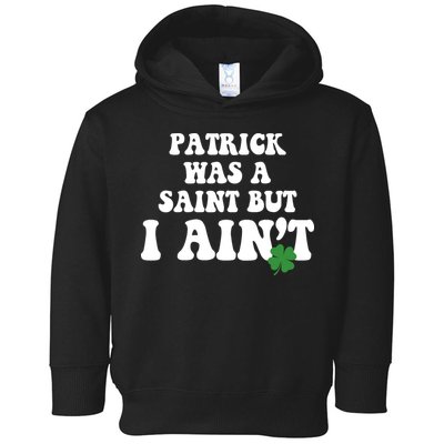 Patrick Was A Saint But I Aint Funny St Patricks Day Toddler Hoodie