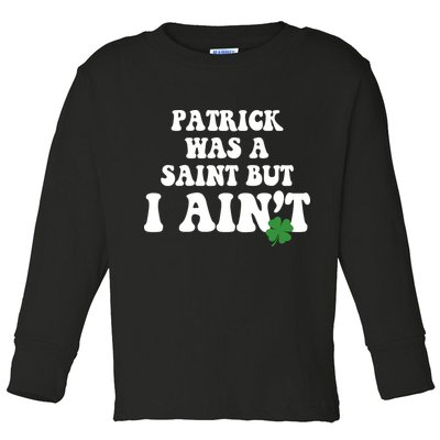 Patrick Was A Saint But I Aint Funny St Patricks Day Toddler Long Sleeve Shirt