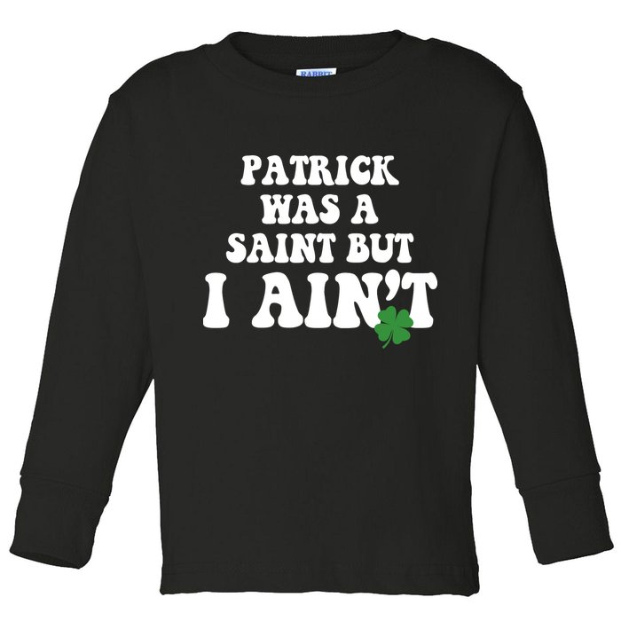 Patrick Was A Saint But I Aint Funny St Patricks Day Toddler Long Sleeve Shirt