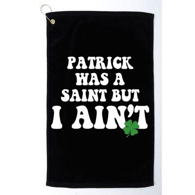 Patrick Was A Saint But I Aint Funny St Patricks Day Golf Towel