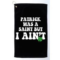 Patrick Was A Saint But I Aint Funny St Patricks Day Golf Towel