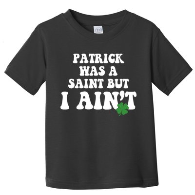 Patrick Was A Saint But I Aint Funny St Patricks Day Toddler T-Shirt