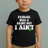Patrick Was A Saint But I Aint Funny St Patricks Day Toddler T-Shirt