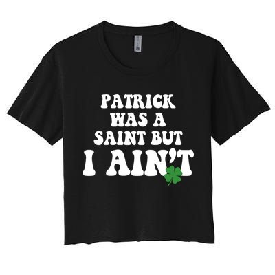 Patrick Was A Saint But I Aint Funny St Patricks Day Crop Top