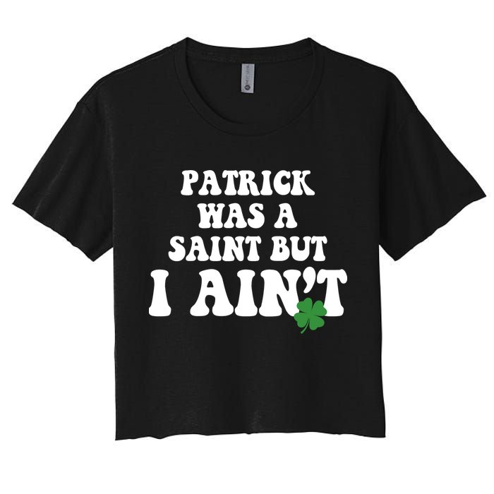 Patrick Was A Saint But I Aint Funny St Patricks Day Crop Top