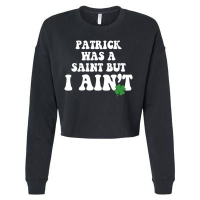 Patrick Was A Saint But I Aint Funny St Patricks Day Cropped Pullover Crew
