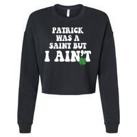 Patrick Was A Saint But I Aint Funny St Patricks Day Cropped Pullover Crew