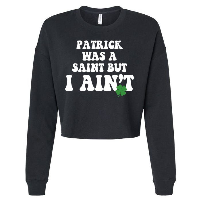 Patrick Was A Saint But I Aint Funny St Patricks Day Cropped Pullover Crew