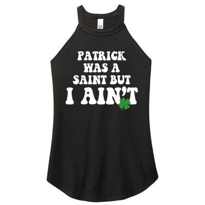 Patrick Was A Saint But I Aint Funny St Patricks Day Women's Perfect Tri Rocker Tank