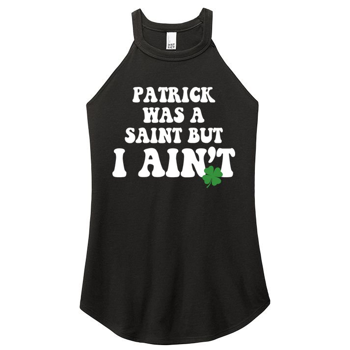 Patrick Was A Saint But I Aint Funny St Patricks Day Women's Perfect Tri Rocker Tank