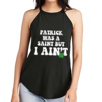 Patrick Was A Saint But I Aint Funny St Patricks Day Women's Perfect Tri Rocker Tank