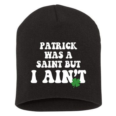 Patrick Was A Saint But I Aint Funny St Patricks Day Short Acrylic Beanie