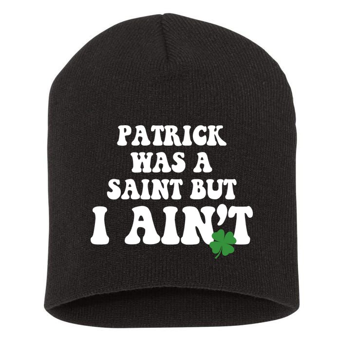 Patrick Was A Saint But I Aint Funny St Patricks Day Short Acrylic Beanie
