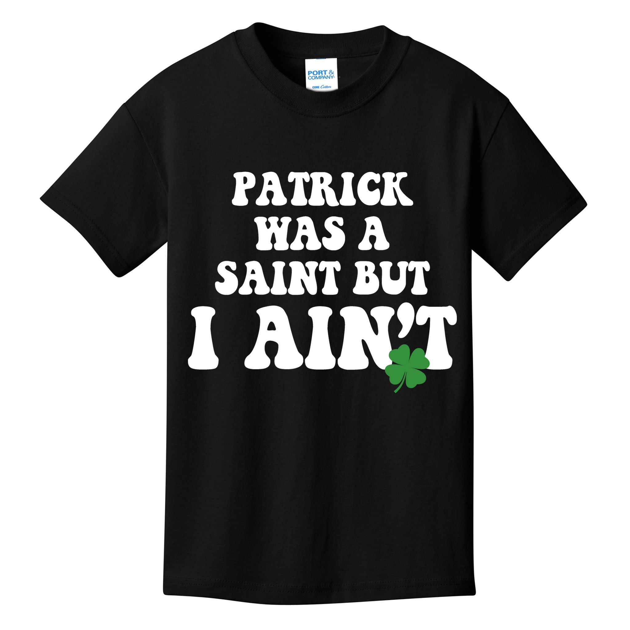Patrick Was A Saint But I Aint Funny St Patricks Day Kids T-Shirt