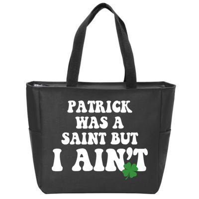 Patrick Was A Saint But I Aint Funny St Patricks Day Zip Tote Bag