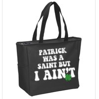 Patrick Was A Saint But I Aint Funny St Patricks Day Zip Tote Bag
