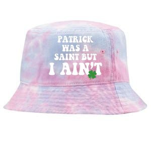 Patrick Was A Saint But I Aint Funny St Patricks Day Tie-Dyed Bucket Hat