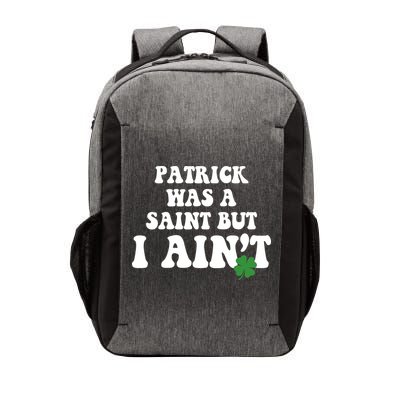 Patrick Was A Saint But I Aint Funny St Patricks Day Vector Backpack