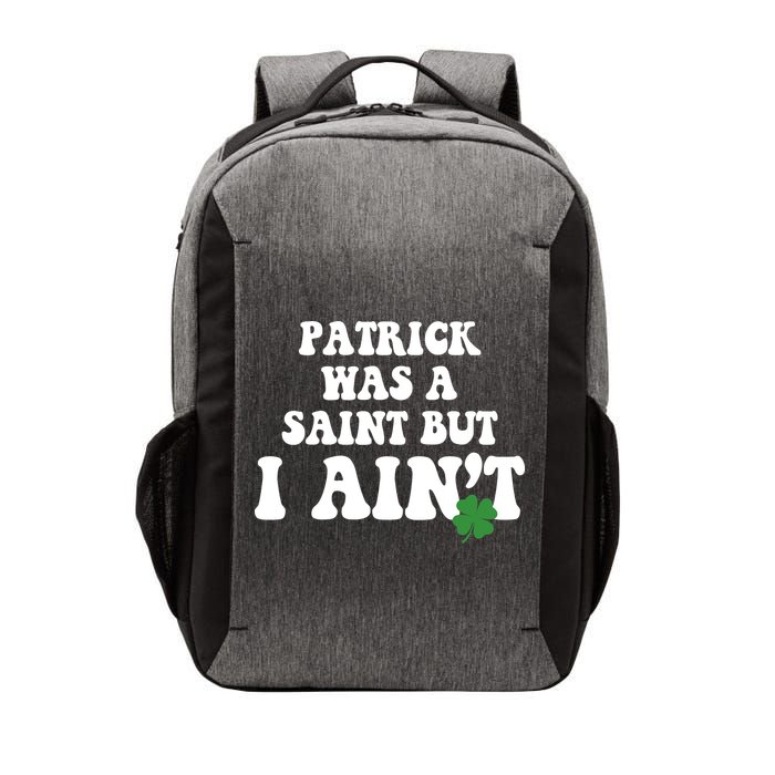 Patrick Was A Saint But I Aint Funny St Patricks Day Vector Backpack