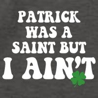 Patrick Was A Saint But I Aint Funny St Patricks Day Vector Backpack