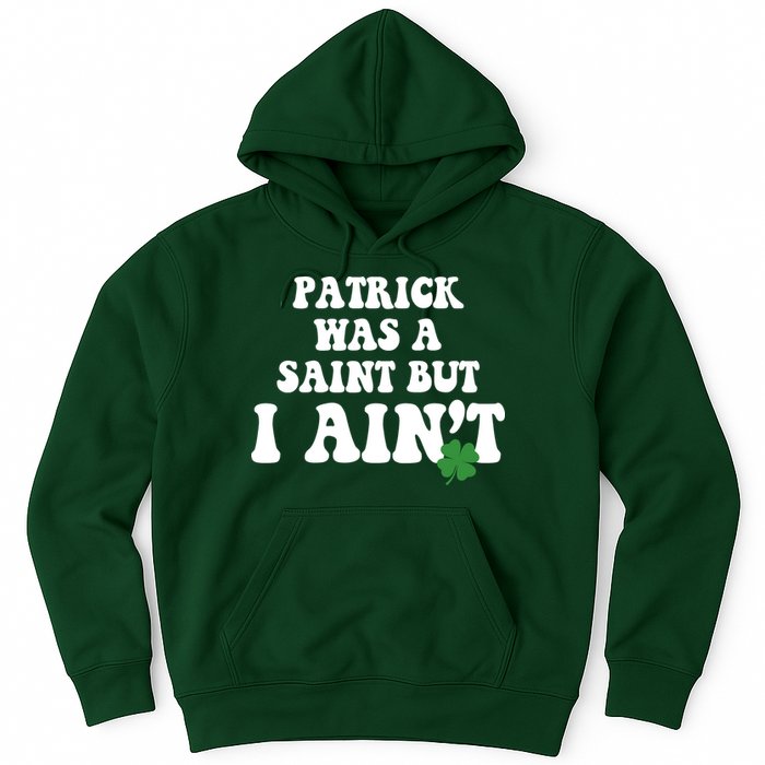 Patrick Was A Saint But I Aint Funny St Patricks Day Hoodie