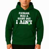 Patrick Was A Saint But I Aint Funny St Patricks Day Hoodie
