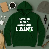 Patrick Was A Saint But I Aint Funny St Patricks Day Hoodie