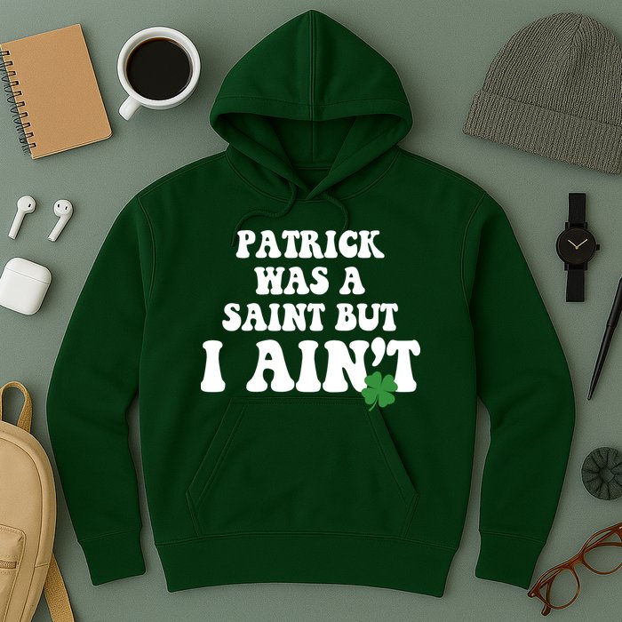 Patrick Was A Saint But I Aint Funny St Patricks Day Hoodie