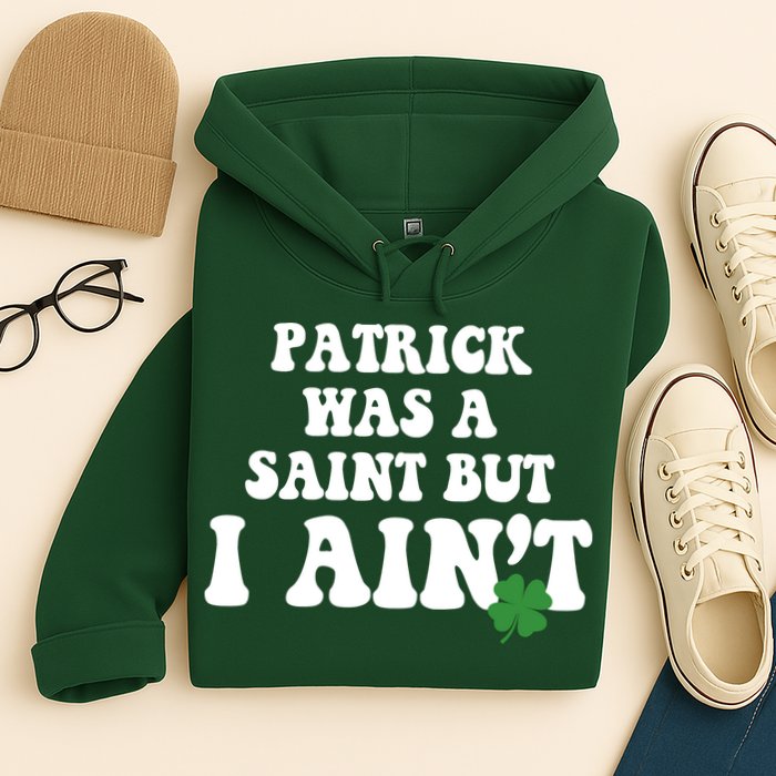 Patrick Was A Saint But I Aint Funny St Patricks Day Hoodie